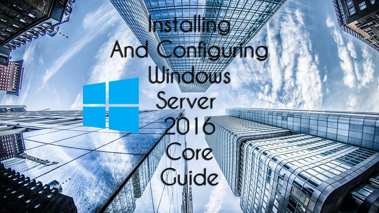 Installing and Configuring Windows Server 2016 Core